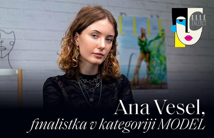 "Preden sem postala model, sem si poklic predstavljala napačno" - Ana Vesel I ELLE talenti